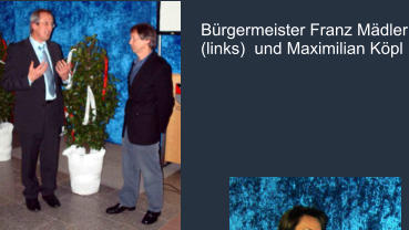 Bürgermeister Franz Mädler (links)  und Maximilian Köpl